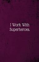 I work with Super Heroes.