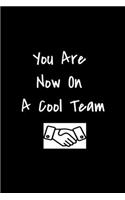 You Are Now On A Cool Team - Funny Journal Notebook