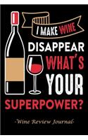 I Make Wine Disappear What's Your Superpower?: Wine Review Journal - The Perfect Gift For Any Wine Lover