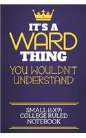 It's A Ward Thing You Wouldn't Understand Small (6x9) College Ruled Notebook