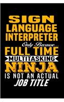 Sign language Interpreter only because full time multitasking ninja is not an actual job title: Interpreter Notebook journal Diary Cute funny humorous blank lined notebook Gift for student school college ruled graduation job working employee (g