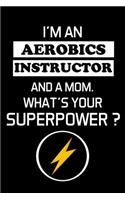 I'm an Aerobics Instructor and a Mom. What's Your Superpower ?: Gifts For Aerobics Instructors - Blank Lined Notebook Journal - (6 x 9 Inches) - 120 Pages