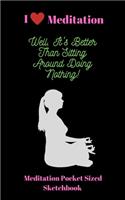 I Love Meditation, Well It's Better Than Sitting Around Doing Nothing!