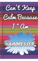 Can't Keep Calm Because I Am A Hairdresser: notebook for They make bread and cakes and normally work in a bakery.