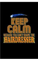 Keep calm because you can't scare the hairdresser