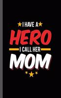 I have a Hero I call Her Mom: Military Service National Service Army Navy I Have A Hero I Call Her Mom Gift (6"x9") Lined notebook Journal to write in