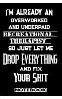 I'm Already An Overworked And Underpaid Recreational Therapist. So Just Let Me Drop Everything And Fix Your Shit!: Blank Lined Notebook - Appreciation Gift For Recreational Therapist