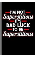 I'm not Superstitious I'ts bad luck to be Superstitious
