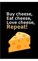 Buy Cheese, Eat Cheese, Love Cheese, Repeat!