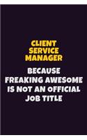 Client Service Manager Because Freaking Awesome is not An Official Job Title: 6X9 Career Pride Notebook Unlined 120 pages Writing Journal