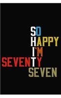 So Happy I'm Seventy Seven: Funny 77 Year Old Birthday Journal / Notebook / Appreciation Gift / Hilarious 77th Birthday Card Alternative ( 6 x 9 - 120 Blank Lined Pages )