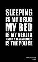 Sleeping Is My Drug My Bed Is My Dealer And My Alarm Clock Is The Police: Notebook, Journal, Or Diary - 110 Blank Lined Pages - 6" X 9" - Matte Finished Soft Cover