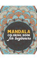 Mandala coloring book for beginners: Beginners Coloring Book for Girls, boys and beginners with Low Vision. Ideal to Relieve Stress, Aid Relaxation and Soothe the Spirit.