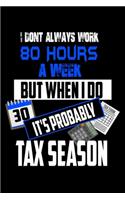 I Don't Always Work 80 Hours A Week But When I Do It's Probably Tax Season