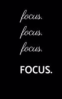 Focus. Focus. Focus. FOCUS. (Work Notebook)