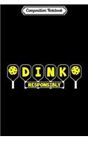 Composition Notebook: Cool Dink Responsibly Funny Pickleball Sports Player Gift Premium Journal/Notebook Blank Lined Ruled 6x9 100 Pages