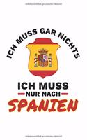 Spanien Notizbuch: Ich muss gar nichts - Ich muss nur nach Spanien / 6x9 Zoll / 120 linierte Seiten