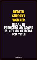 Health support worker, Because Freaking Awesome Is Not An Official Job Title: Career Motivational Quotes 6x9 120 Pages Blank Lined Notebook Journal