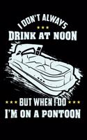 I Don't Always Drink At Noon But When I Do I'm On A Pontoon: 120 Pages I 6x9 I Scuba Diving Notebook I Funny Boating, Sailing & Vacation Gifts