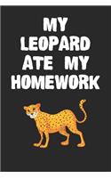 My Leopard Ate My Homework Notebook: Cool Leopard Gift Journal For Boys Girls Men Women and Adult Leopard Lovers