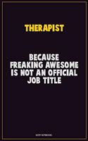 Therapist, Because Freaking Awesome Is Not An Official Job Title: Career Motivational Quotes 6x9 120 Pages Blank Lined Notebook Journal