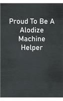 Proud To Be A Alodize Machine Helper