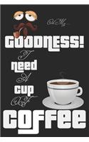 Oh My Goodness! Ned A Cup Of Coffee