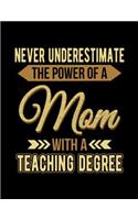 Never Underestimate The Power Of A Mom With A Teaching Degree: Mothers Day Journal Notebook