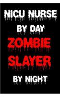 NICU Nurse By Day Zombie Slayer By Night