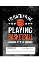 I'd Rather Be Playing Basketball Composition Book, Wide Ruled, 150 pages (7.44 x 9.69)