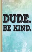 Dude. Be Kind.: New Teachers Gift First Day of School Notebook or Lined Journal, Thank You Teachers