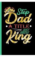 Step Dad - A Title Just Above King: Notebook, Journal or Diary - Take Your Notes Or Gift It A To Your Beloved Step Daddy, Wide Ruled Paper (120 Pages, 6x9")