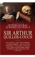 Collected Supernatural and Weird Fiction of Sir Arthur Quiller-Couch: Forty-Two Short Stories of the Strange and Unusual