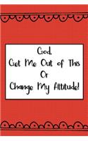 God, Get Me Out of This or Change My Attitude!