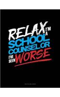 Relax I'm a School Counselor I've Seen Worse: Unruled Composition Book