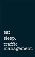Eat. Sleep. Traffic Management. - Lined Notebook: Writing Journal