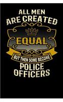 All Men Are Created Equal But Then Some Become Police Officers: Funny 6x9 Police Officer Notebook