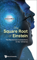 Square Root of Einstein, The: The Mysterious Connections Between Everything We Know