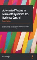 Automated Testing in Microsoft Dynamics 365 Business Central - Second Edition: Efficiently automate test cases for faster development cycles with less time needed for manual testing
