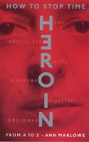 How to Stop Time: Heroin from A-Z