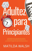 Adultez para Principiantes - Habilidades para la vida para hijos adultos, adolescentes, estudiantes de preparatoria y universidad El regalo de supervivencia para adultos