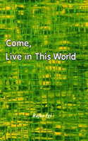 Come, Live in This World