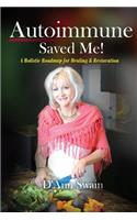 Autoimmune Saved Me!: A Holistic Roadmap for Healing & Restoration