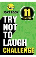 The Try Not to Laugh Challenge - 11 Year Old Edition: A Hilarious and Interactive Joke Book Toy Game for Kids - Silly One-Liners, Knock Knock Jokes, and More for Boys and Girls Age Eleven