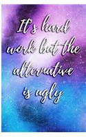 It's Hard Work But the Alternative Is Ugly: Blank Lined Journal