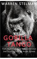 Gorilla Tango: From Businessman to Convicted Felon and Surviving the Us Prison System