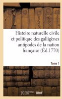 Histoire naturelle civile et politique des galligènes antipodes de la nation française. Tome 1