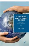 Leveraging the Power of Servant Leadership: Building High Performing Organizations(Palgrave Studies in Workplace Spirituality and Fulfillment)