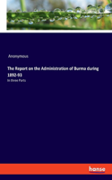 The Report on the Administration of Burma during 1892-93: In three Parts