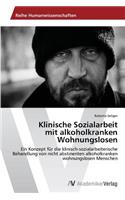 Klinische Sozialarbeit mit alkoholkranken Wohnungslosen